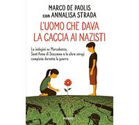 L'uomo che dava la caccia ai nazisti. Le indagini su Marzabotto, Sant' Anna di Stazzema e le altre stragi compiute durante la guerra (Il battello a vapore. One shot)