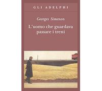 L'uomo che guardava passare i treni (Gli Adelphi)
