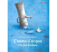 L'uomo d'acqua e la sua fontana. Ediz. a colori (Gli illustrati)