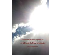 L'uomo dalla luce propria - volume primo: Gli anni delle scoperte