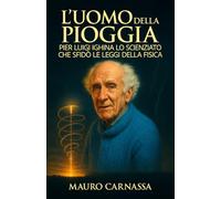 L'Uomo della Pioggia: Pier Luigi Ighina lo scienziato che sfidò le leggi della fisica (Geni Controcorrente)