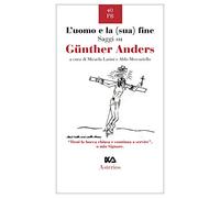 L'uomo e la (sua) fine. Saggi su Günther Anders (Piccola bibliothiki)