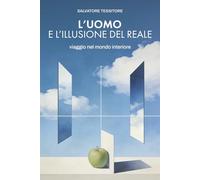 L'uomo e l'illusione del reale: Viaggio nel mondo interiore