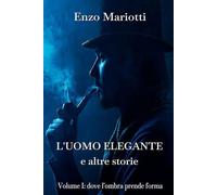 L'uomo elegante e altre storie: Vol. I: dove l'ombra prende forma