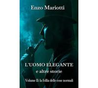 L'uomo elegante e altre storie: Vol. II: la follia delle cose normali