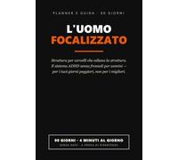 L'Uomo Focalizzato: Il Planner ADHD Senza Fronzoli per Uomini - 90 Giorni di Struttura per Cervelli che Odiano la Struttura