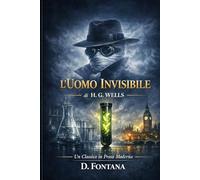 L'Uomo Invisibile di H.G. Wells: Un Classico in Prosa Moderna (I Grandi Classici in Prosa Moderna)
