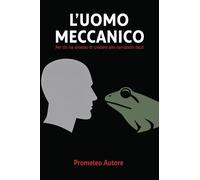 L'uomo meccanico. Per chi ha smesso di credere alle narrazioni facili