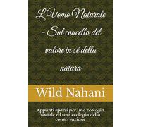 L'Uomo Naturale - Sul concetto del valore in sé della natura: Appunti sparsi per una ecologia sociale ed una ecologia della conservazione