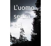 L'uomo senza età: scritto da Marco Artuso (i miei libri)