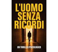 L'Uomo Senza Ricordi (e con troppe colpe): Un thriller psicologico che ti costringe a chiederti chi saresti… se ricordassi tutto