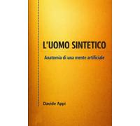 L'Uomo Sintetico: Anatomia di una mente artificiale