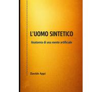 L'Uomo Sintetico: Anatomia di una mente artificiale