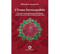L'uomo sovrasensibile. Anatomia e fenomenologia dell'essere umano alla luce della scienza spirituale. Nuova ediz.