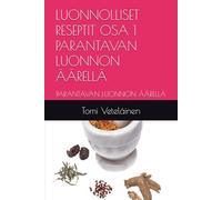 LUONNOLLISET RESEPTIT OSA 1 PARANTAVAN LUONNON ÄÄRELLÄ: PARANTAVAN LUONNON ÄÄRELLÄ