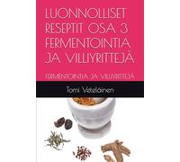LUONNOLLISET RESEPTIT OSA 3 FERMENTOINTIA JA VILLIYRITTEJÄ: FERMENTOINTIA JA VILLIYRITTEJÄ