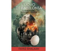 L'Uovo di Babilonia: La Profezia della Terza Guerra Mondiale: Un racconto avvincente di antiche profezie, magia nascosta e la minaccia imminente della ... Le Voci degli Sbandati tra i Miti Sepolti)
