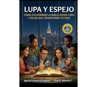 LUPA Y ESPEJO: Cómo escudriñar la Biblia desde cero y dejar que transforme tu vida.