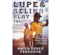 Lupe & Selina Play Through the Storm: A Powerful YA Sports Drama about Friendship, Family, and the Fight to Belong (Lupe Throws Like A Girl)