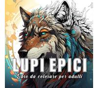 Lupi Epici: libro da colorare per adulti con 60 schizzi di lupi epici. (Mondi Fantastici)