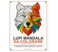 Lupi Mandala da Colorare - Nuova Edizione: 36 illustrazioni di lupo antistress per rilassarsi, combattere la noia e stimolare la creatività