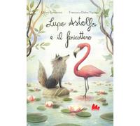 Lupo Astolfo e il fenicottero. Ediz. a colori (Illustrati)