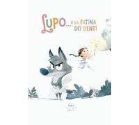 Lupo… e la Fatina dei denti: Una storia illustrata divertente: Un libro illustrato buffo e tenero per affrontare la caduta dei dentini con il sorriso!