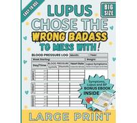 Lupus Chose The Wrong Badass To Mess With Symptom and Blood Pressure Daily Tracker: Inspirational Lupus Health Log Book and Gift for Teens and Adults