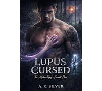 LUPUS CURSED: THE ALPHA KING'S SECRET HEIR: A Fated Mate Second Chance Shifter Romance (Shattered Bonds: Fate’s Second Chance)