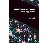 Lupus Demystified: A Comprehensive Guide to Understanding Its Symptoms, Treatment, Management & More! (The Body at War: An Autoimmune Series)