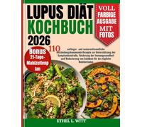 Lupus Diät Kochbuch 2026: 110 anfänger- und seniorenfreundliche entzündungshemmende Rezepte zur Unterstützung der Symptomkontrolle, Förderung der ... von Schüben für das tägliche Wohlbefinden