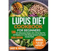 Lupus Diet Cookbook for Beginners: 130 Anti-Inflammatory Recipes with a 28-Day Meal Plan and Shopping List to Help Manage Symptoms and Improve Everyday Health