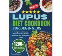 LUPUS DIET COOKBOOK FOR BEGINNERS: Healing Anti-Inflammatory Recipes and Meal Plans for Managing Lupus and Restoring Vitality