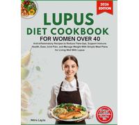 Lupus Diet Cookbook for Women Over 40: Anti-Inflammatory Recipes to Reduce Flare-Ups, Support Immune Health, Ease Joint Pain, and Manage Weight With Simple Meal Plans for Living Well