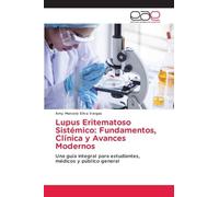 Lupus Eritematoso Sistémico: Fundamentos, Clínica y Avances Modernos: Una guía integral para estudiantes, médicos y público general