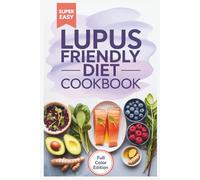 Lupus Friendly Diet Cookbook: Anti-Inflammatory Recipes to Boost Immunity, Reduce Flare-Ups, and Support Natural Healing for a Healthier Life