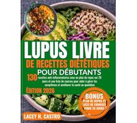 Lupus Livre de recettes diététiques pour débutants: 130 recettes anti-inflammatoires avec un plan de repas sur 28 jours et une liste de courses pour ... symptômes et améliorer la santé au quotidien