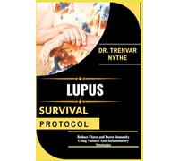 LUPUS SURVIVAL PROTOCOL: Reduce Flares and Boost Immunity Using Natural Anti-Inflammatory Strategies