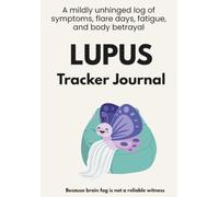 Lupus Tracker Journal: A mildly unhinged log of symptoms, flare days, fatigue, and body betrayal