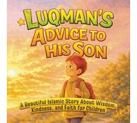 Luqman's Advice to His Son: An Islamic Children's Story About Wisdom, Faith, and Good Character