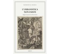 L'urbanistica non esiste: Saggio sul governo del territorio