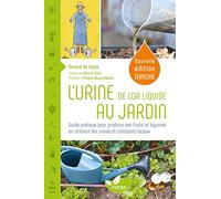 L'urine, de l'or liquide au jardin: Guide pratique pour produire ses fruits et légumes en utilisant les urines et composts locaux
