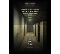 Lurking Fear's Guide to the Backrooms & Their Inhabitants: A Field Encyclopedia of Liminal Spaces, Interdimensional Phenomena, and the Creatures That Dwell Within