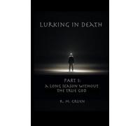 Lurking in Death: Part 1: A Long Season Without the True God (Lurking in Death (5x8-inch paperback))