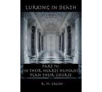 Lurking in Death: PART IV: In Their Hearts Humans Plan Their Course: 4