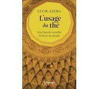 L'usage du thé: Une histoire sensible du bout du monde