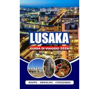 LUSAKA GUIDA DI VIAGGIO 2026: Dalla cultura alla cucina, dalle gite di un giorno ai consigli per la sicurezza, tutto ciò di cui hai bisogno per esplorare, mangiare e vivere il vero Zambia