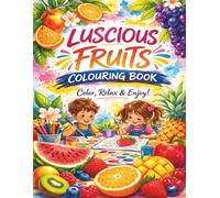 Luscious Fruits Coloring Book: A Relaxing Journey of 70+ Cute Fruits, Sweet Desserts, and Tasty Treats to Color for Calm and Creativity
