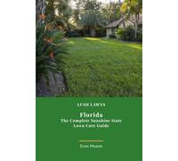 Lush Lawns: Florida: Year-Round Grass Care for Florida's Unique Challenges (Lush Lawns: Comprehensive Guides to The Best Lawn)