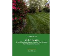 Lush Lawns: Mid-Atlantic: Transition Zone Lawn Care for the Hardest Turf Region in America (Lush Lawns: Comprehensive Guides to The Best Lawn)